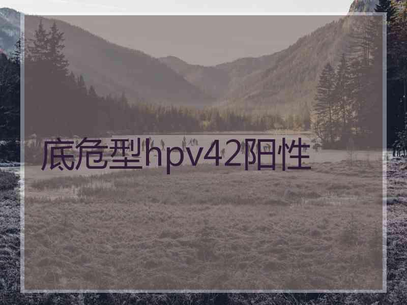 底危型hpv42阳性