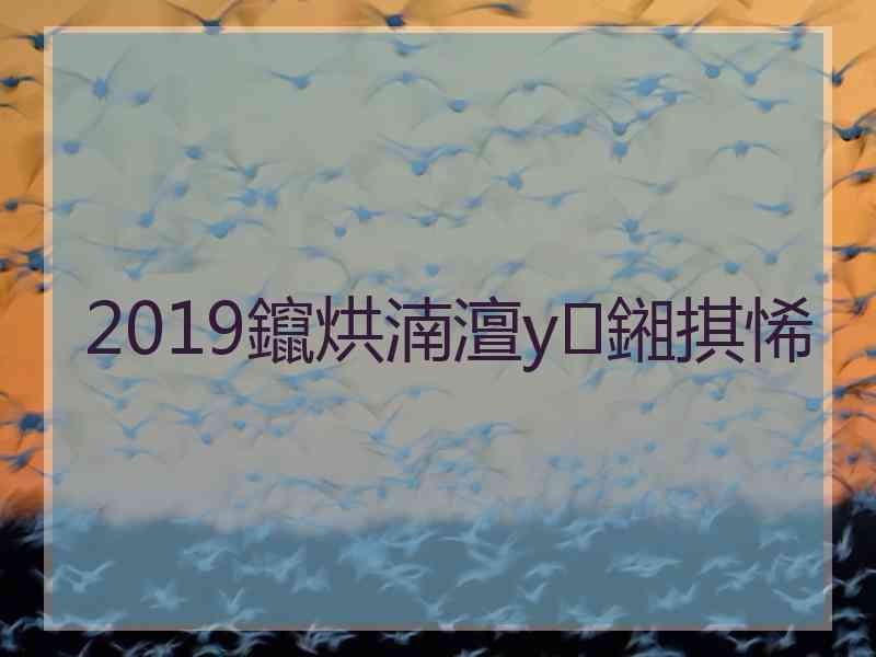 2019鑹烘湳澶у鎺掑悕