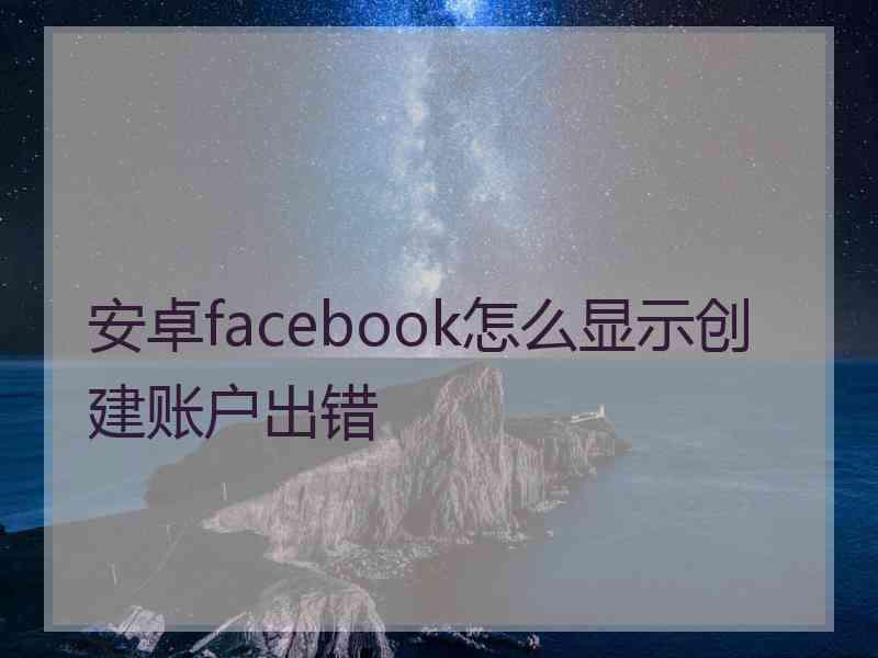 安卓facebook怎么显示创建账户出错