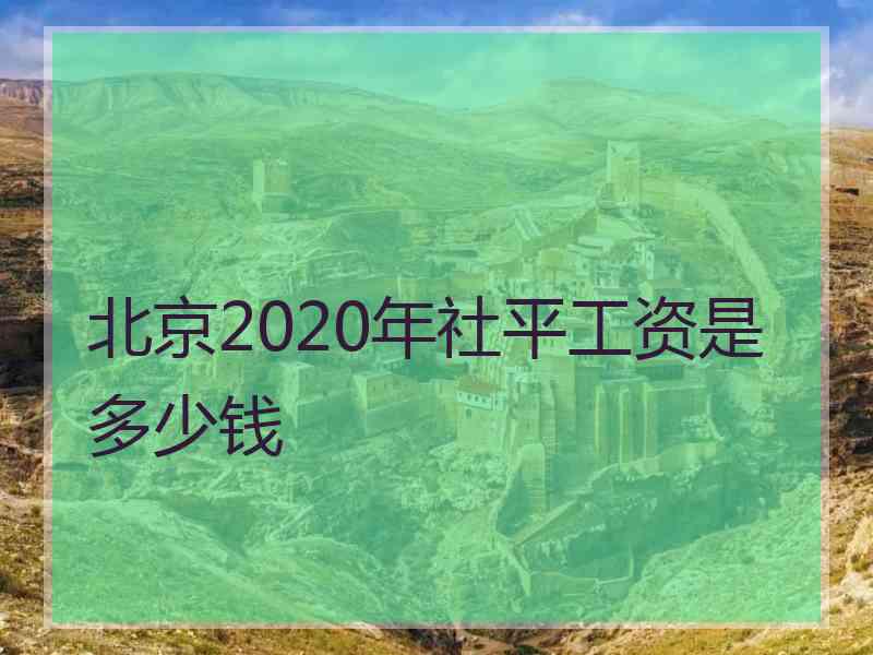 北京2020年社平工资是多少钱