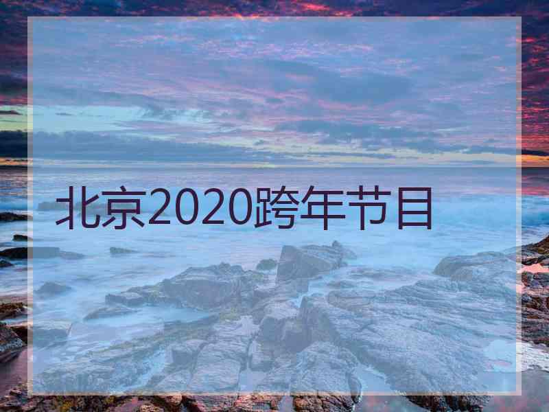 北京2020跨年节目