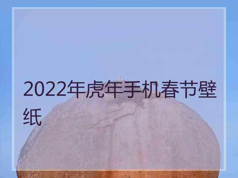 2022年虎年手机春节壁纸