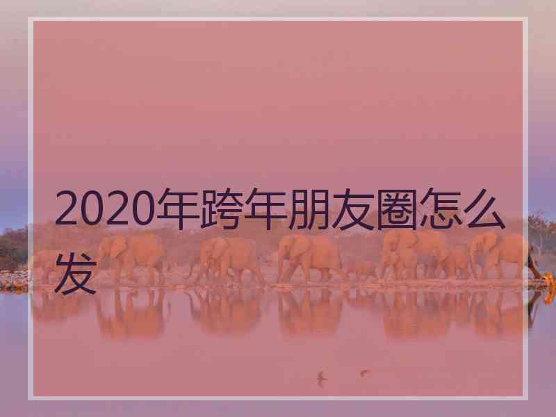 2020年跨年朋友圈怎么发