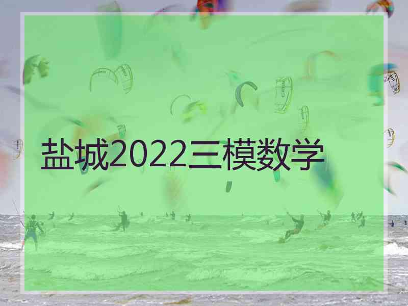 盐城2022三模数学