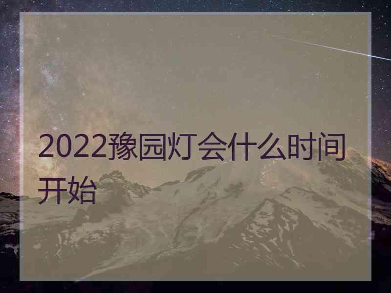 2022豫园灯会什么时间开始