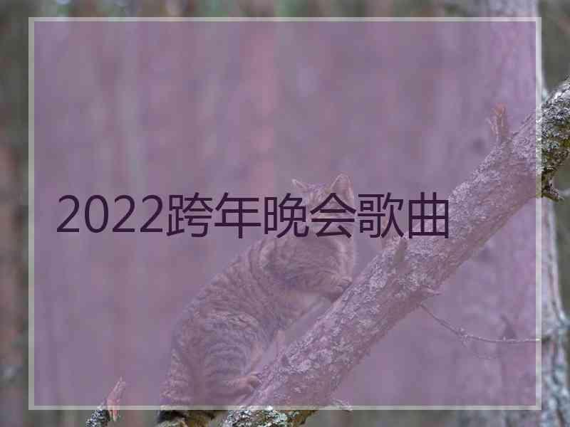 2022跨年晚会歌曲