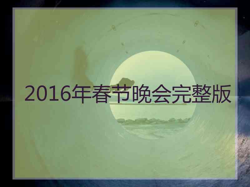 2016年春节晚会完整版