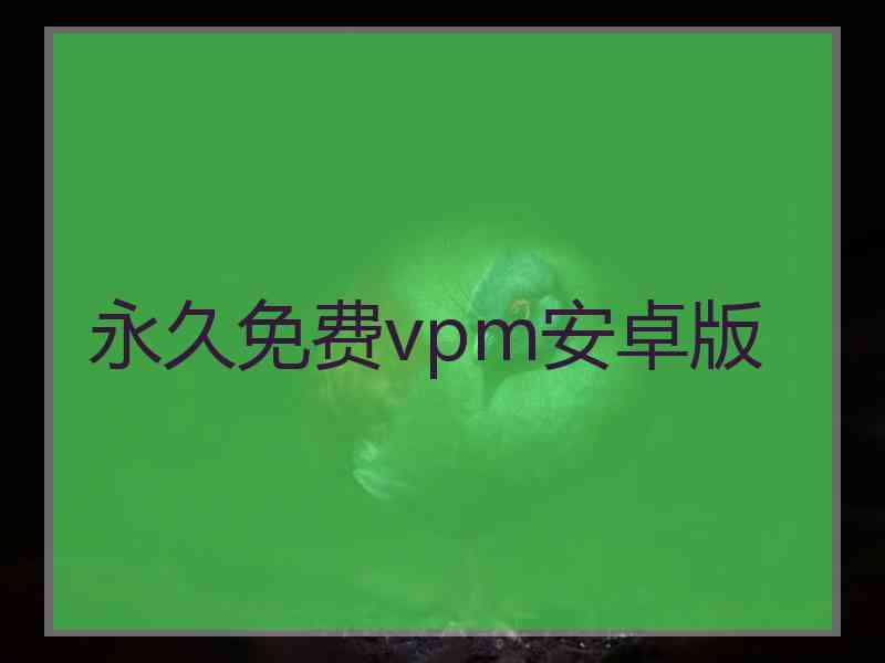 永久免费vpm安卓版