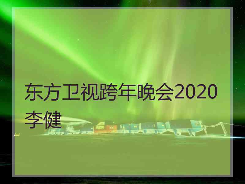 东方卫视跨年晚会2020李健