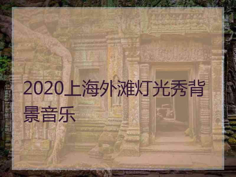 2020上海外滩灯光秀背景音乐