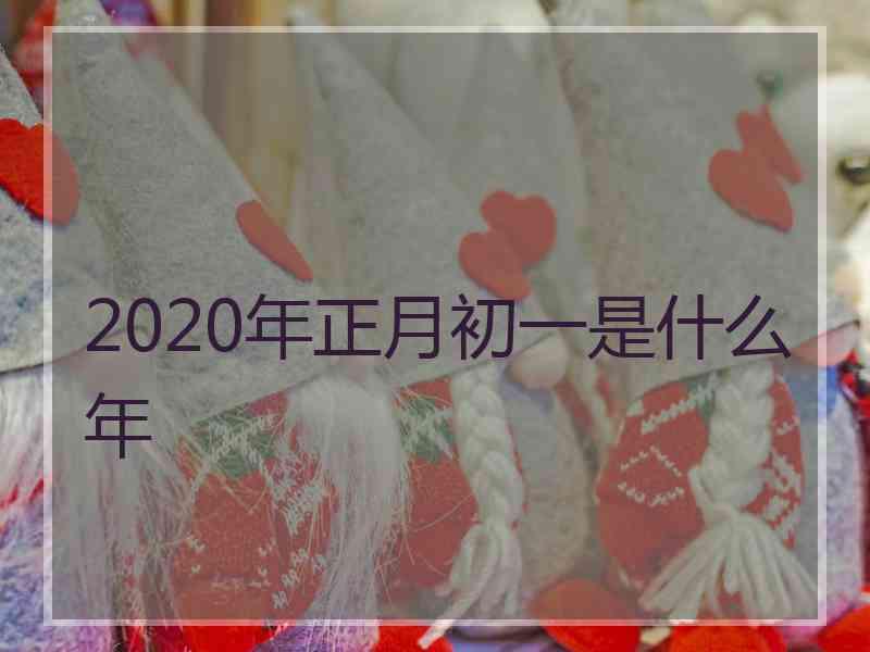 2020年正月初一是什么年