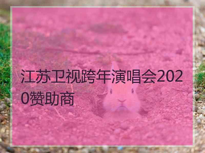 江苏卫视跨年演唱会2020赞助商