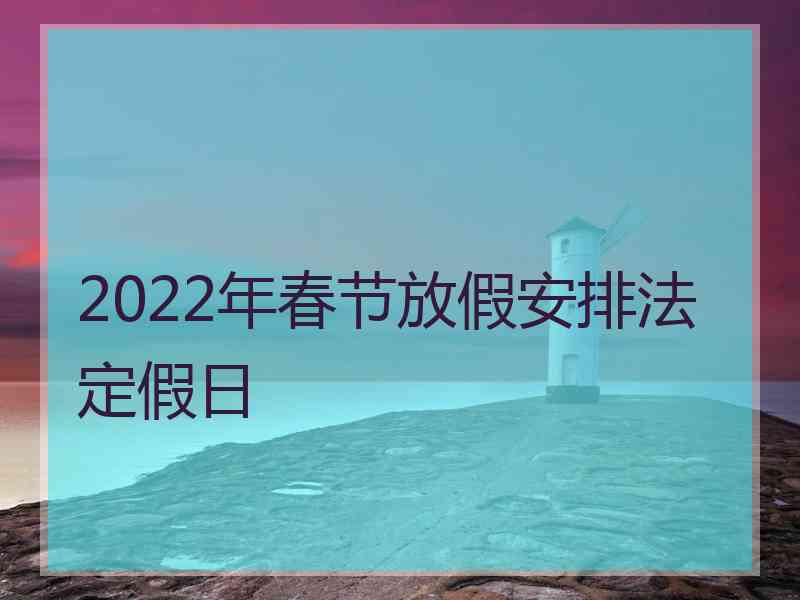 2022年春节放假安排法定假日