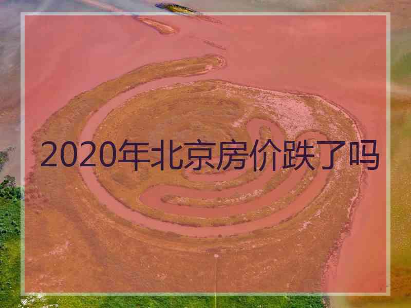 2020年北京房价跌了吗