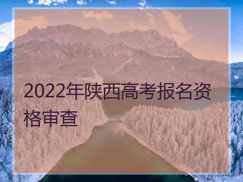 2022年陕西高考报名资格审查