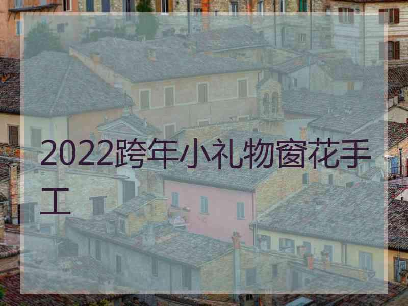 2022跨年小礼物窗花手工