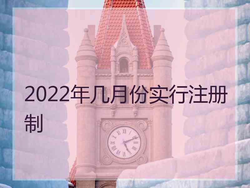 2022年几月份实行注册制