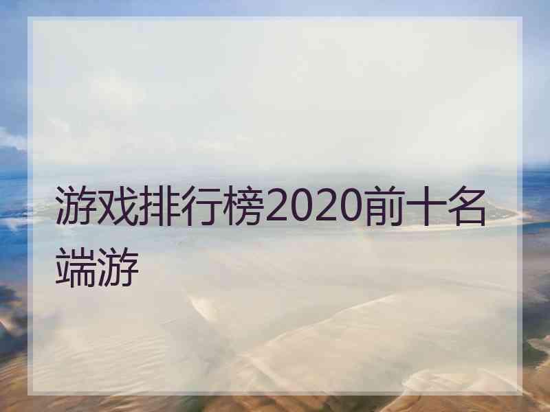 游戏排行榜2020前十名端游