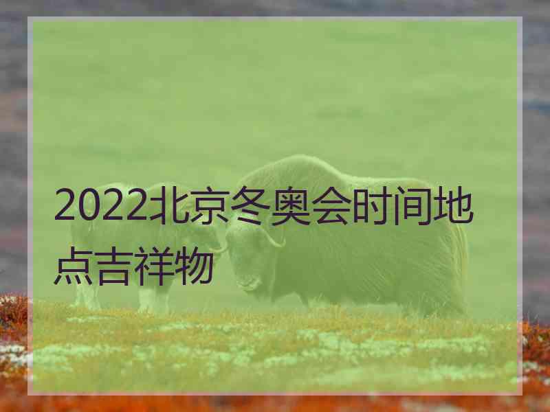 2022北京冬奥会时间地点吉祥物