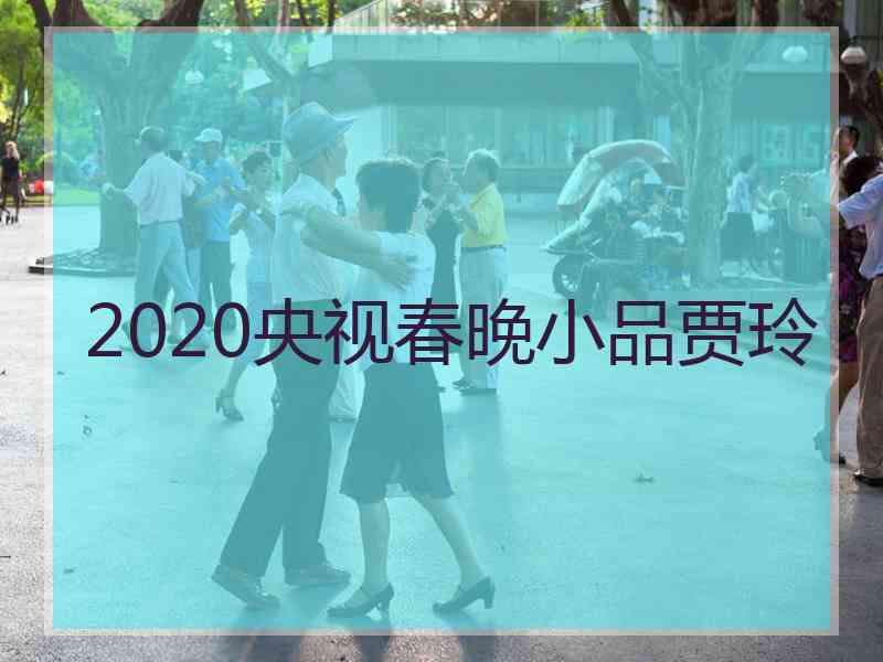 2020央视春晚小品贾玲