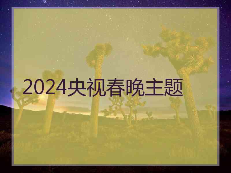 2024央视春晚主题