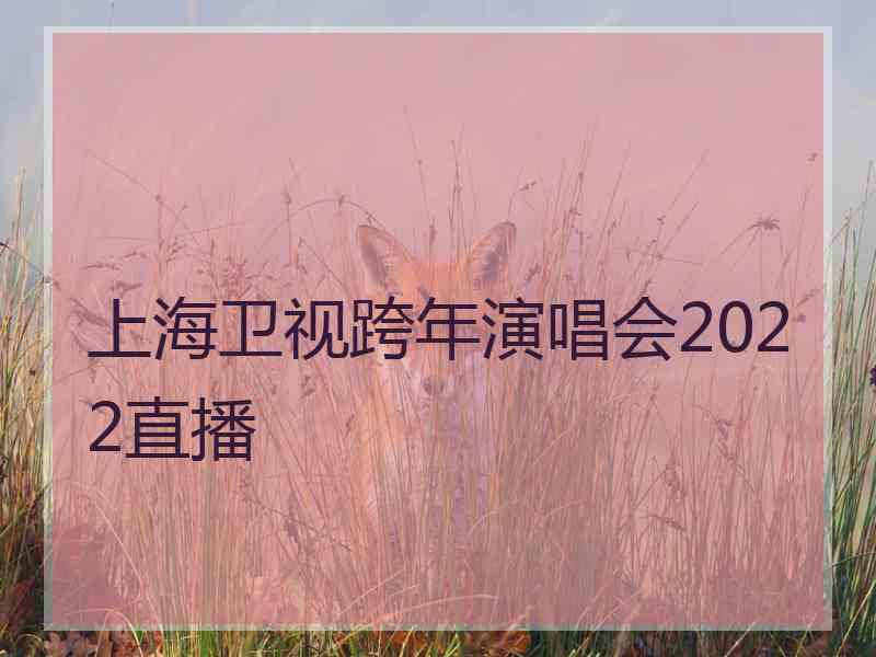 上海卫视跨年演唱会2022直播