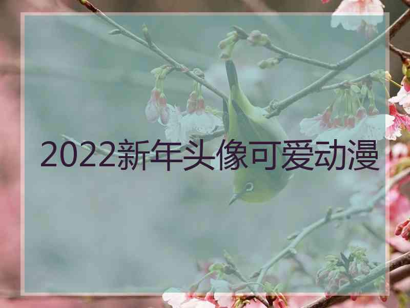 2022新年头像可爱动漫