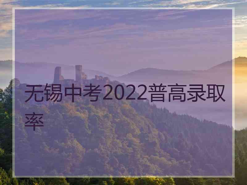 无锡中考2022普高录取率