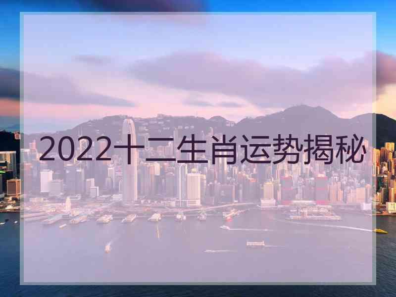 2022十二生肖运势揭秘