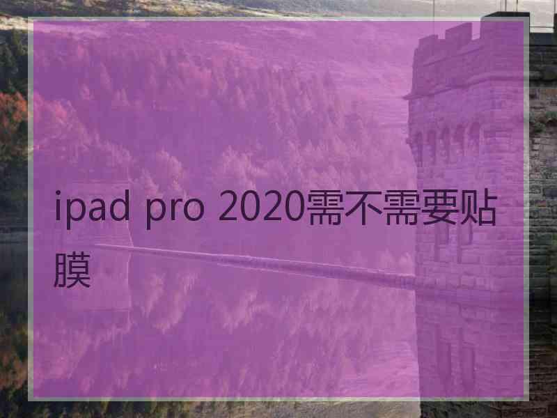 ipad pro 2020需不需要贴膜