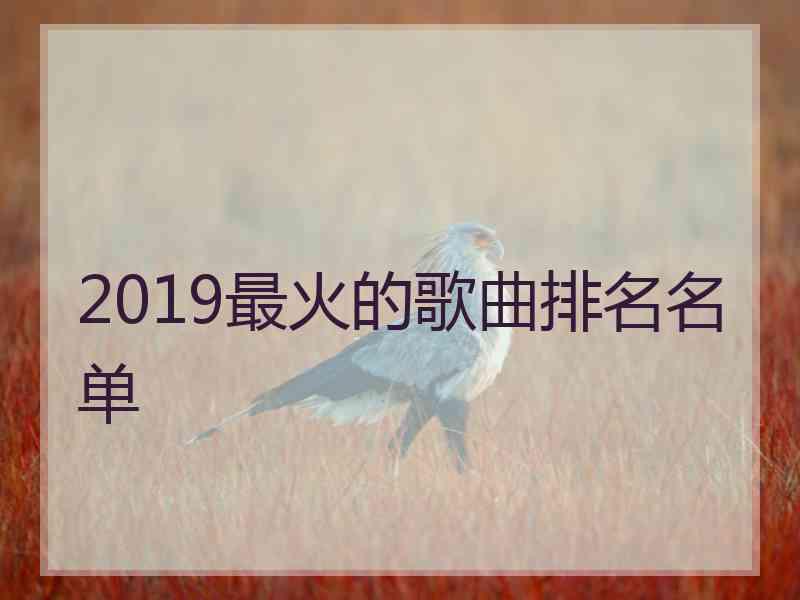 2019最火的歌曲排名名单