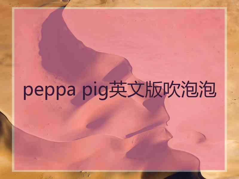 peppa pig英文版吹泡泡