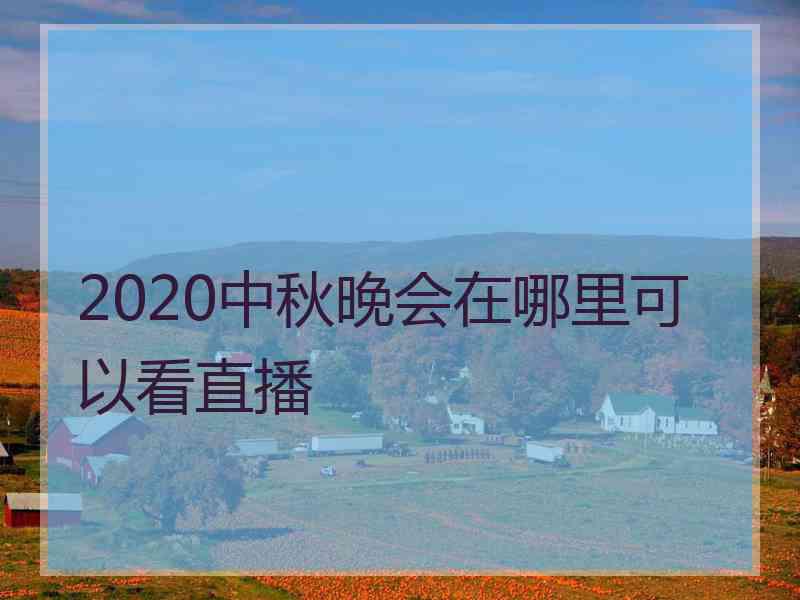 2020中秋晚会在哪里可以看直播