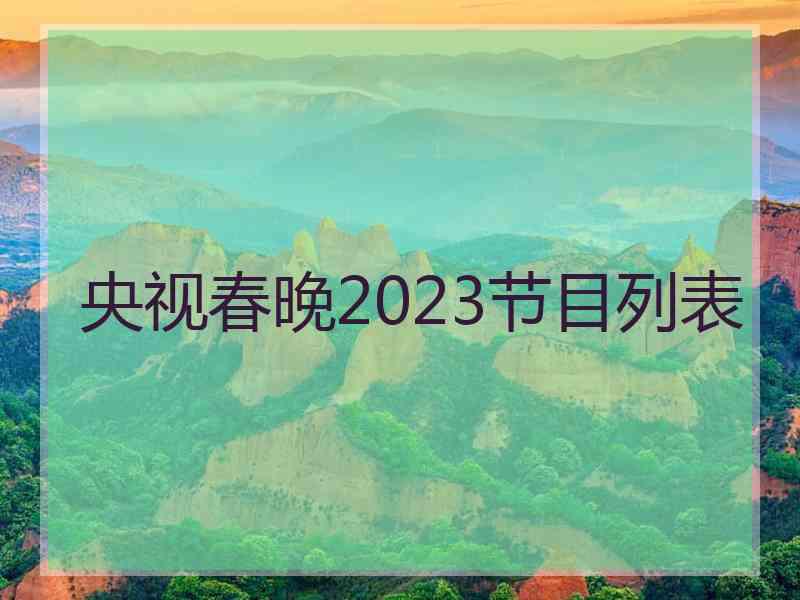 央视春晚2023节目列表