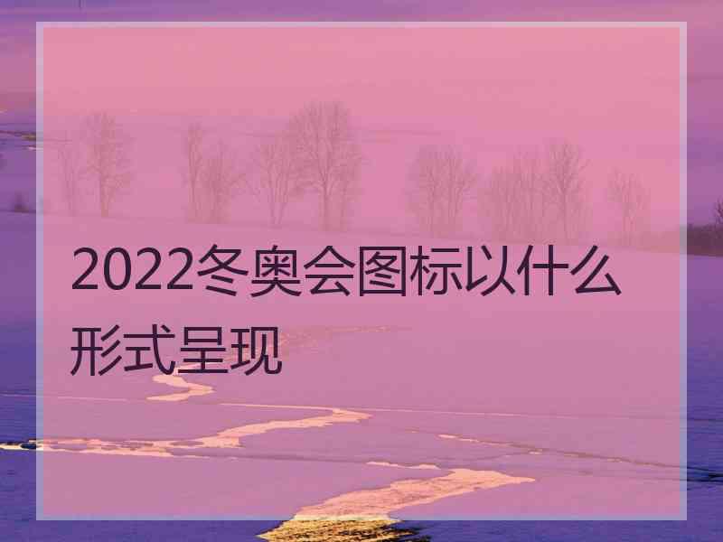 2022冬奥会图标以什么形式呈现