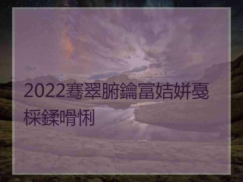 2022骞翠腑鑰冨姞姘戞棌鍒嗗悧