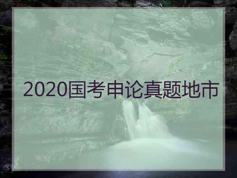 2020国考申论真题地市