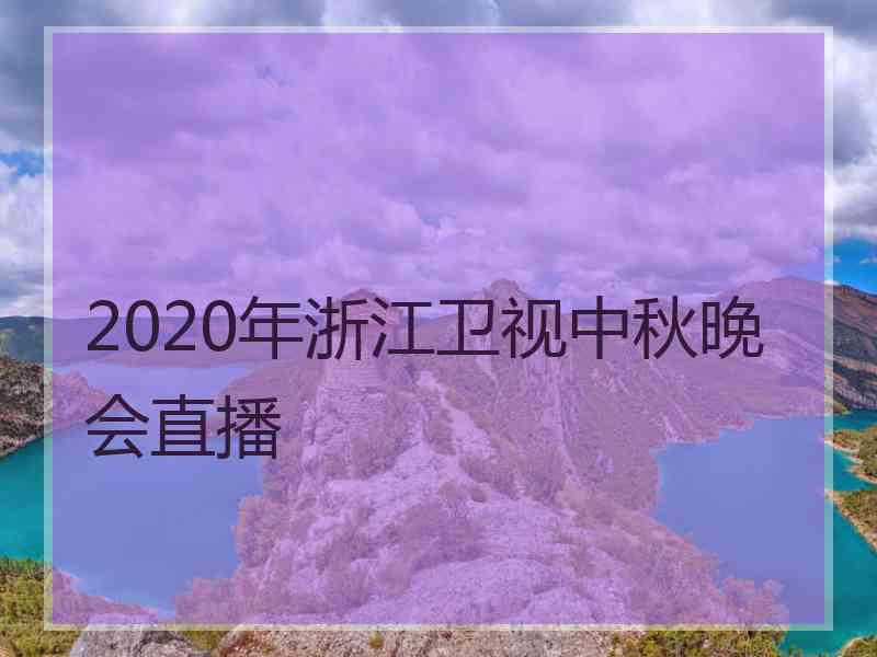 2020年浙江卫视中秋晚会直播