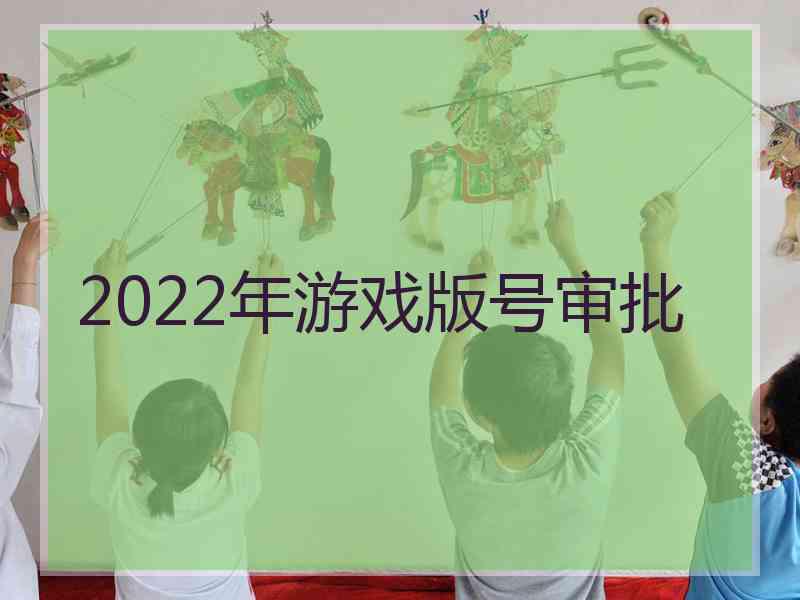 2022年游戏版号审批