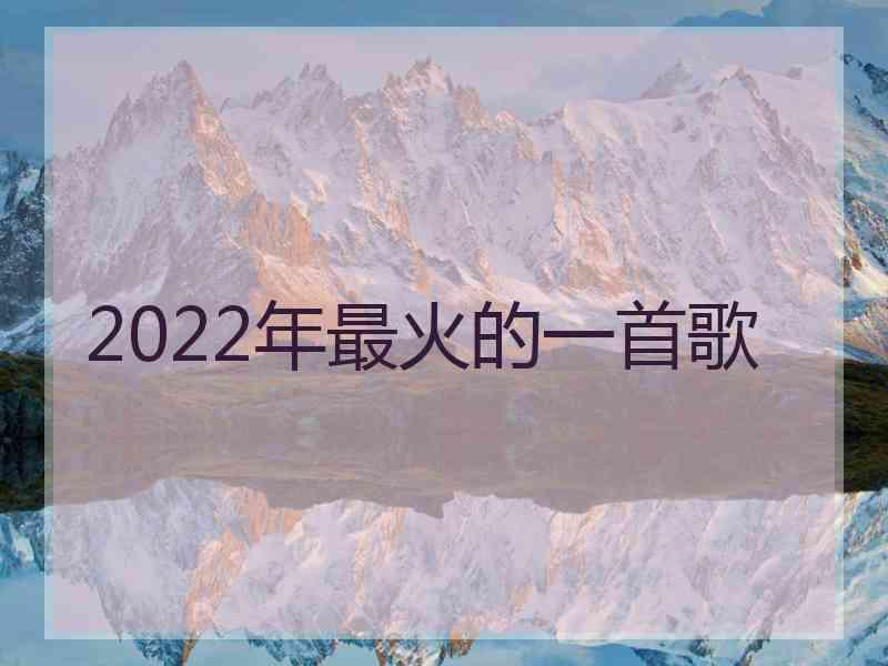 2022年最火的一首歌