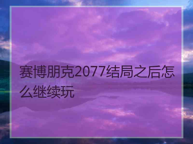 赛博朋克2077结局之后怎么继续玩