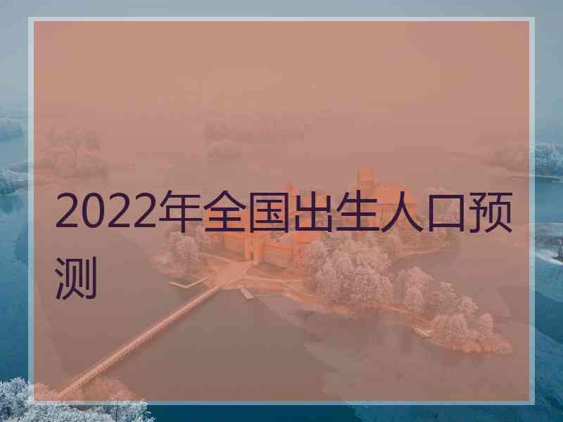 2022年全国出生人口预测