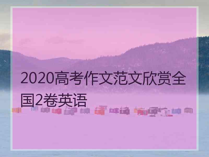 2020高考作文范文欣赏全国2卷英语