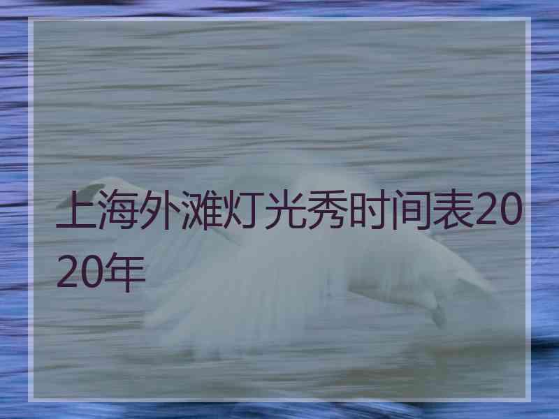 上海外滩灯光秀时间表2020年