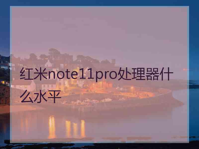 红米note11pro处理器什么水平