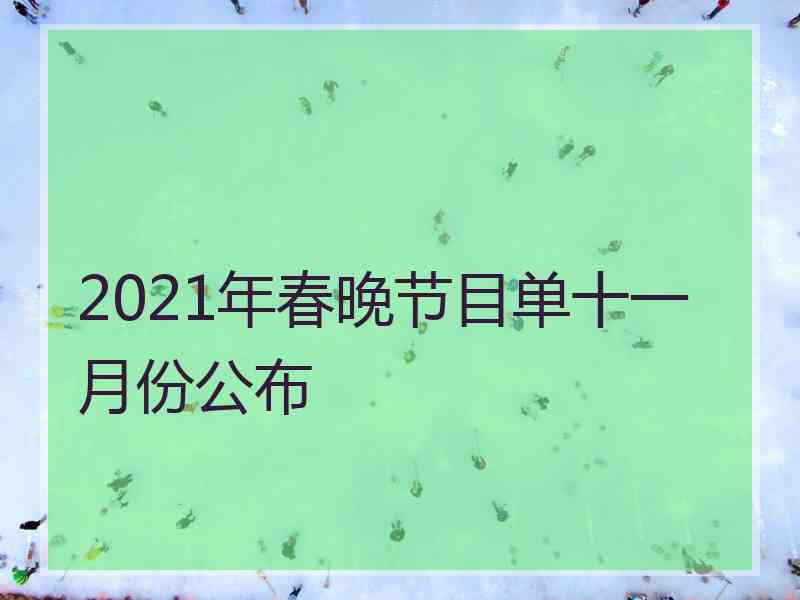 2021年春晚节目单十一月份公布