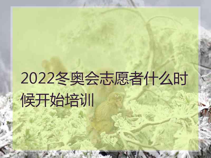 2022冬奥会志愿者什么时候开始培训