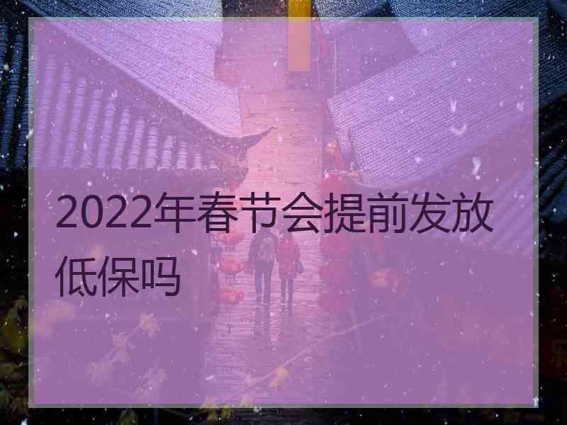 2022年春节会提前发放低保吗