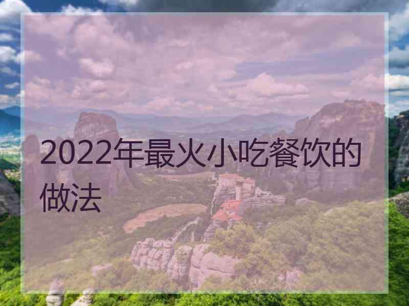 2022年最火小吃餐饮的做法