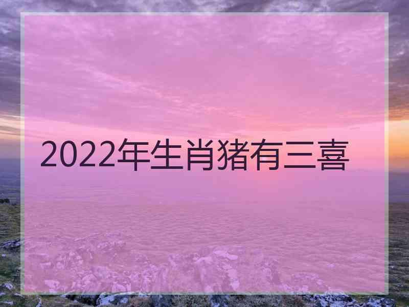 2022年生肖猪有三喜